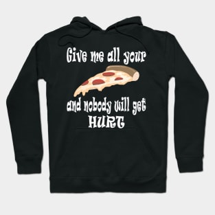 Give Me All Your Pizza and Nobody Will Get Hurt Hoodie